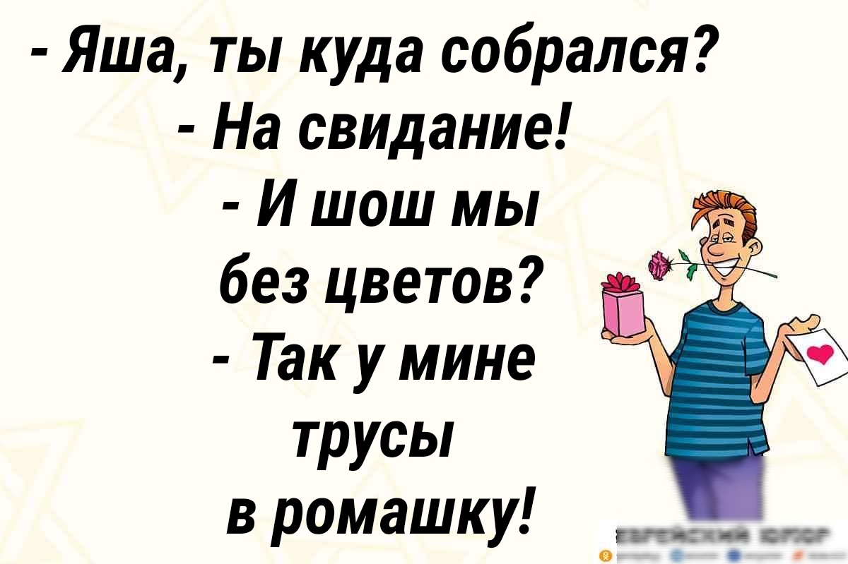 Яша ты куда собрался На свидание И шош мы без цветов Так у мине трусы в ромашку