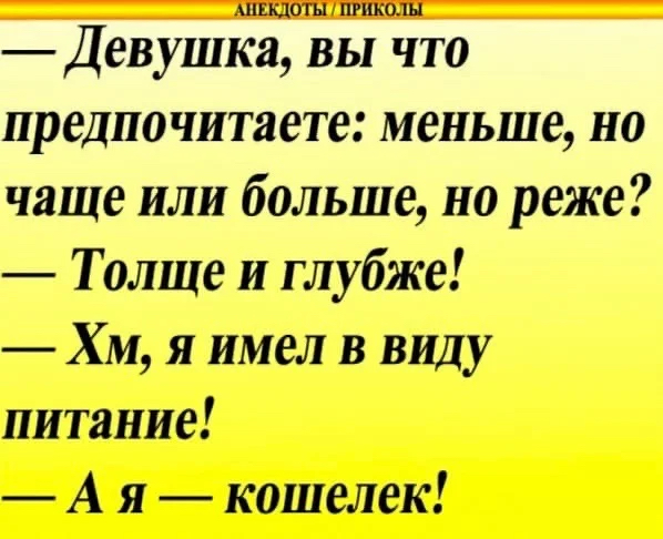 УШПСШ ДевУЫка вы что предпочитаете меньше но чаще или больше но реже Толще и глубже Хм я имел в виду питание А я кошелек