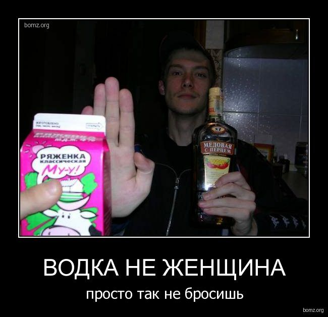 ВОДКА НЕ ЖЕНЩИНА просго так не бросишь