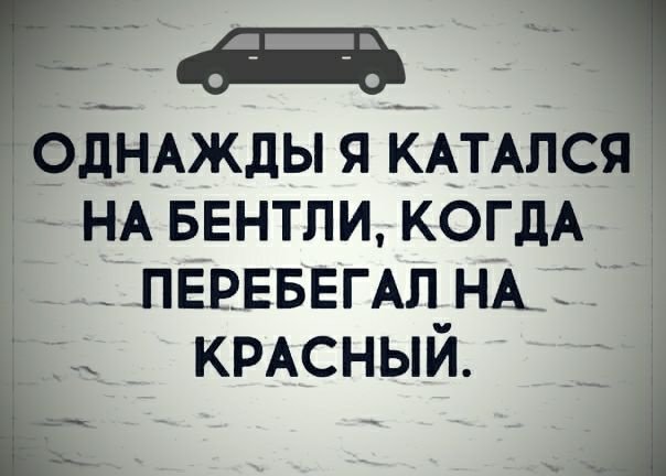 рднАжды я КАТАЛСЯ НА БЕНТЛИ КОГДА ПЕРЕБЕГАЛ НА Е КРАСНЫЙ