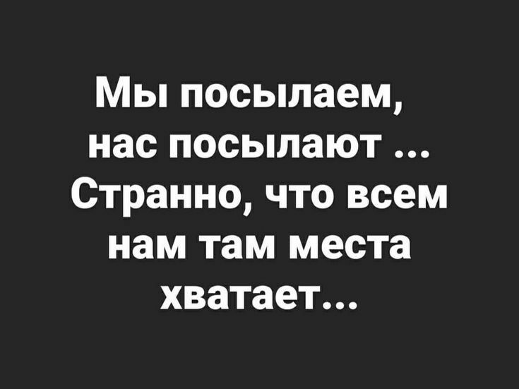 Мы посылаем нас посыпают Странно что всем нам там места хватает