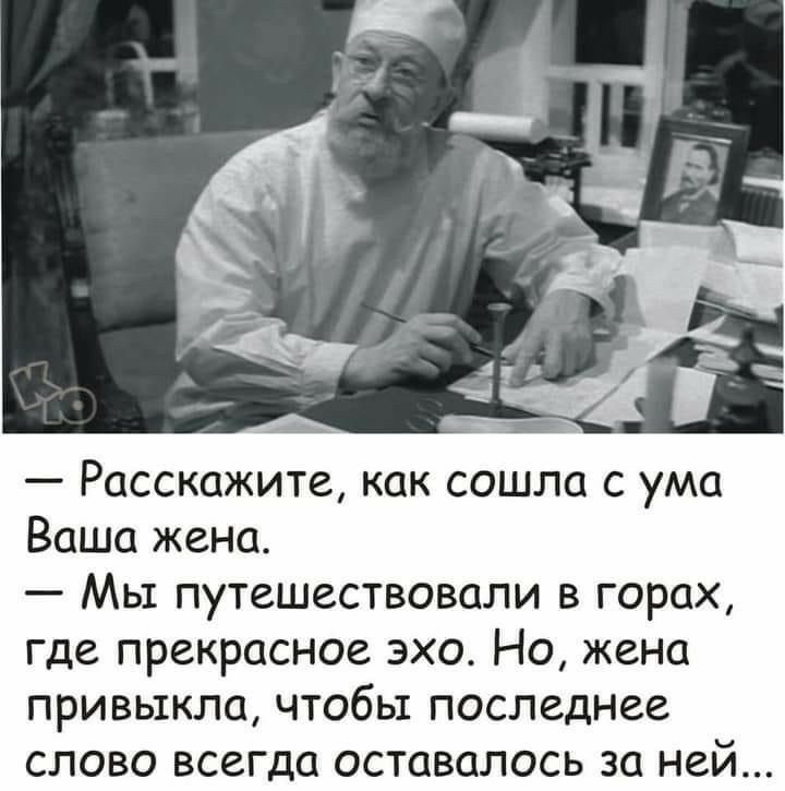Расскажите как сошла с ума Ваша жена Мы путешествовали в горах где прекрасное эхо Но жена ривыкла чтобы последнее ово всегда оставалось за ней