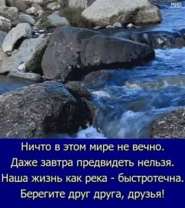 Даже завтра предвидеть нельзя Наша жизнь как река быстротечна Берегите друг друга друзья