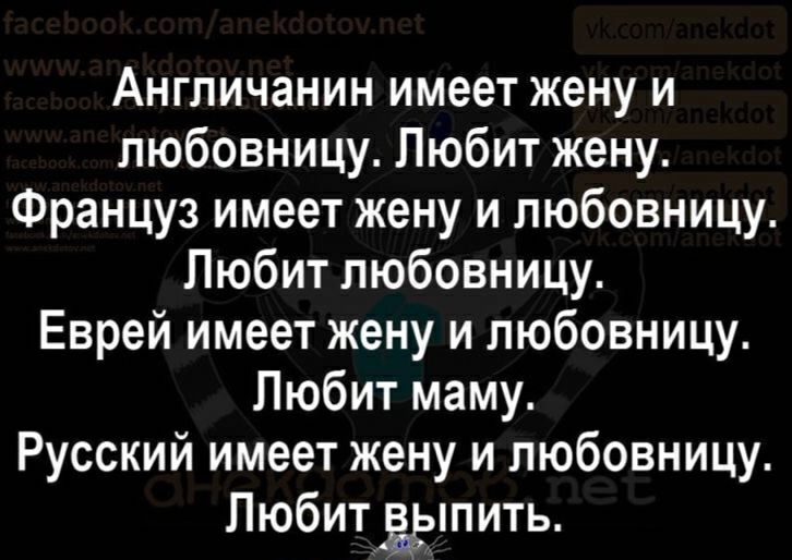 Англичанин имеет жену и любовницу Пюбит жену Француз имеет жену и любовницу Любит любовницу Еврей имеет жену и любовницу Любит маму Русский имеет жену и любовницу ЛюбитЗлпить