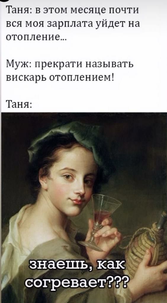 Таня В ЭТОМ месяце ПОЧТИ ВСЯ МОЯ зарплата уйдет на отопление Муж прекрати называть внскарь отоплением Таня знаешь КаК согревает