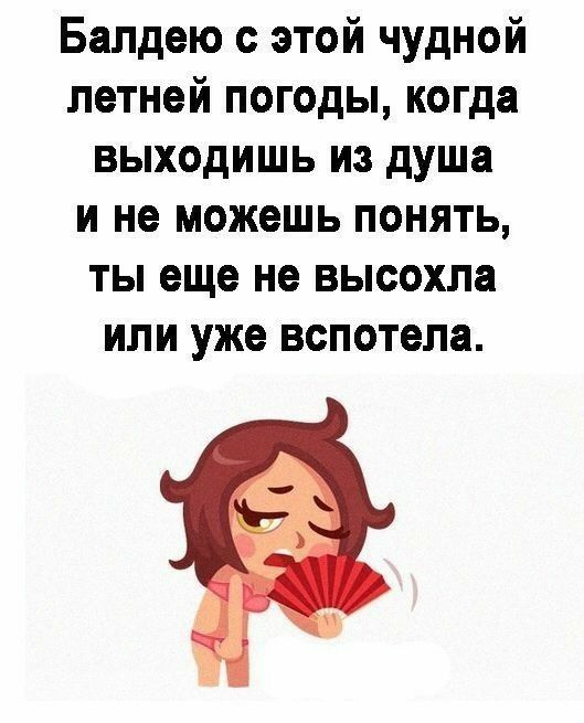 Бапдею с этой чудной летней погоды когда выходишь из душа и не можешь понять ты еще не высохла или уже вспотела