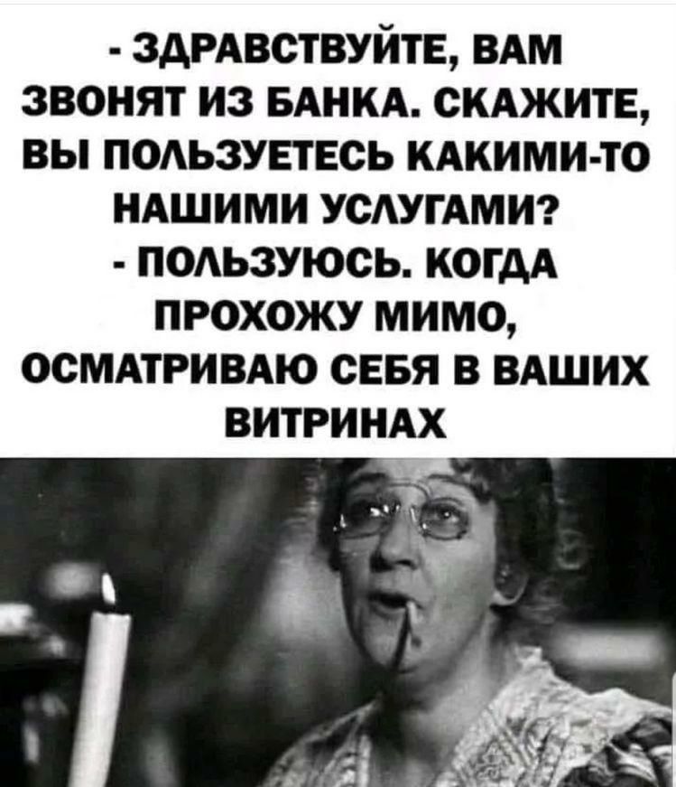 ЗАРАВСТВУЙТЕ вдм звонят из БАНКА скджитв вы П0АЬ3УЕТЕСЬ кАкими то НАШИМИ УСАУГАМИ подьзуюсь когдА прохожу мимо осмдтривдю севя в вдших витриндх