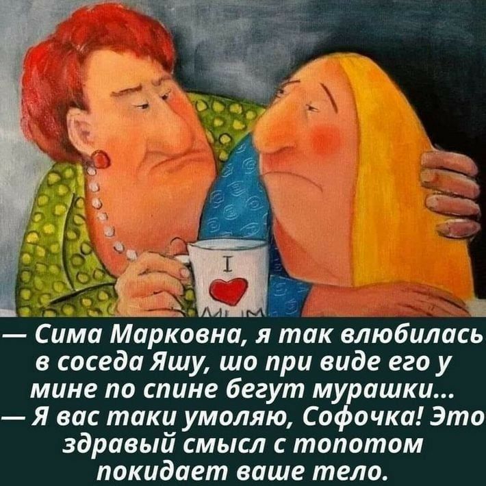 ЁЁ Сима Марковна я так влюбилась в соседа Яшу ша при виде его у мине по спине бегут мурашки Я вас таки умоляю Софочка Это здравый смысл топотом покидает ваше тело
