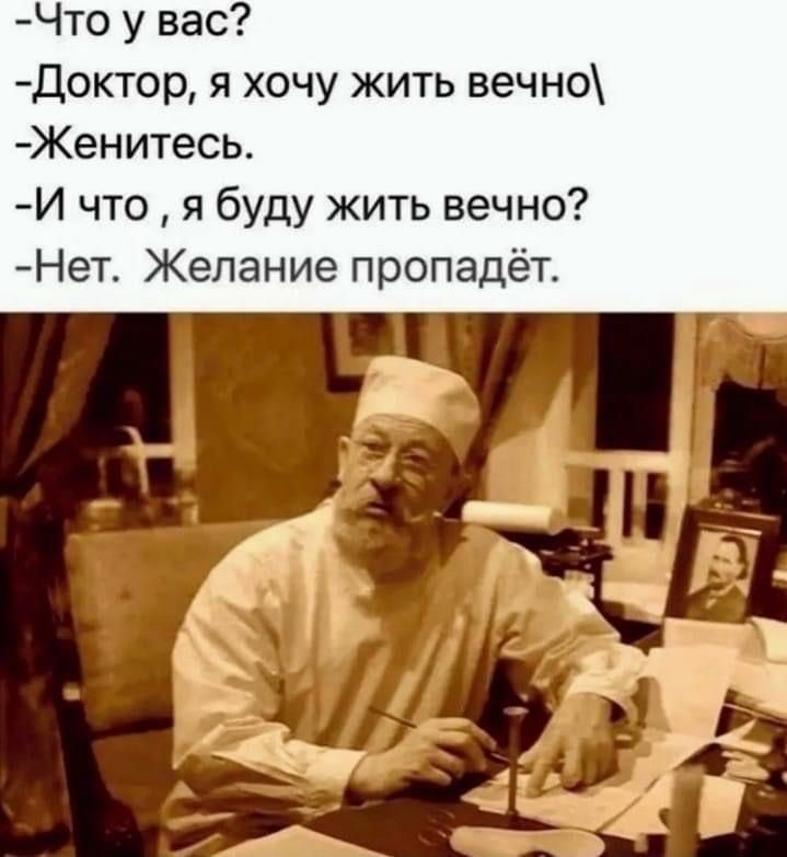 Что у вас Доктор я хочу жить вечно Кенитесь И что я буду жить вечно Нет Желание пропадёт