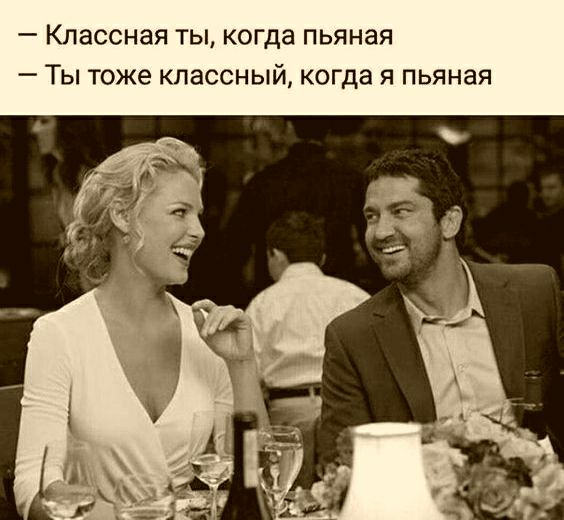 _ Классная ТЫ КОГДЗ ПЬЯНЭЯ _ ТЫ ТОЖЕ классный КОГДЗ Я ПЬЯНЗЯ