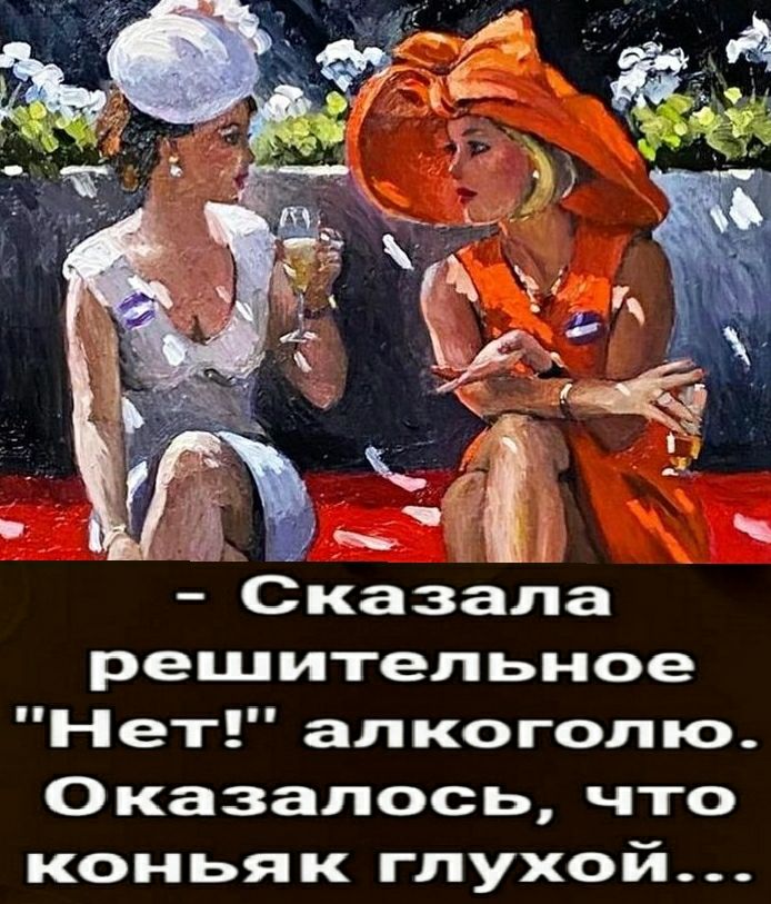Сказала решительное Нет алкоголю Оказалось что коньяк глухой