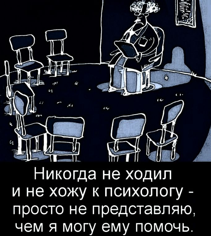Никогда не Ходил и не хожу к ПСИХОЛогу _ ПРосто не представляю чем я могу ему ПОМочь_