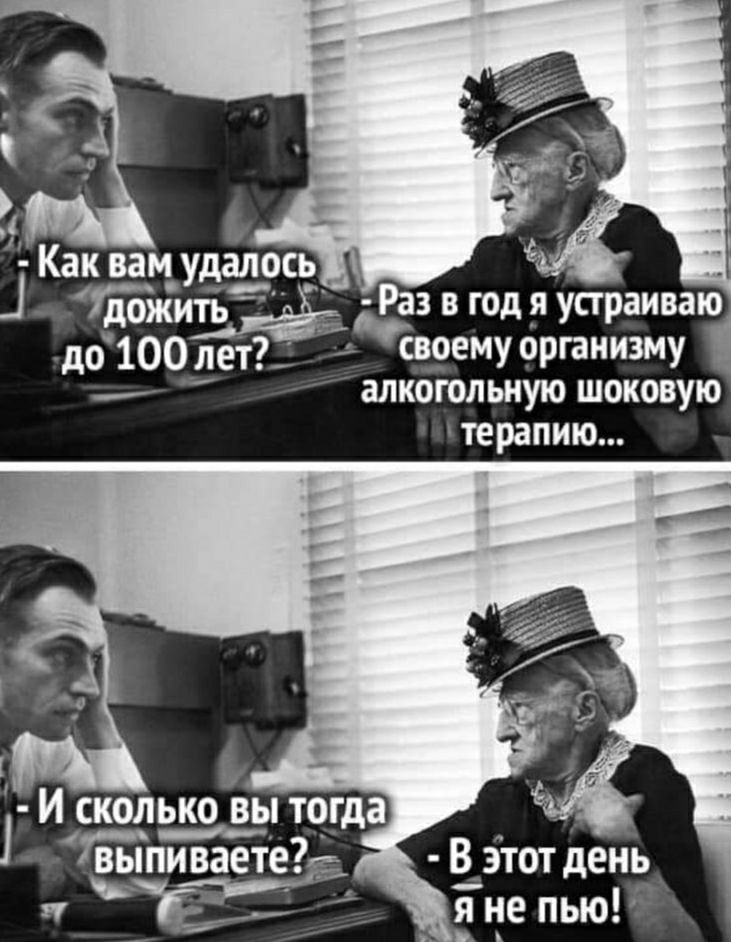 дожить до 100пет своему организму _ А алкогольную шоковую терапию Исколько вы тогда _ пиваете этот день янепью