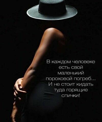В каждом человеке есть свой маленький пороховой погреб И не стоит кидать туда горящие спички