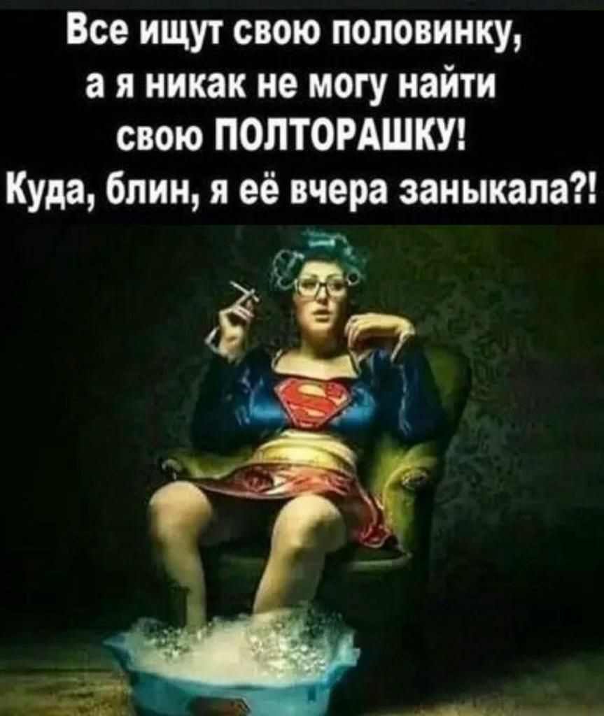 Все ищут свою половинку а я никак не могу найти свою ПОЛТОРАШКУ Куда блин я её вчера заиыкапа