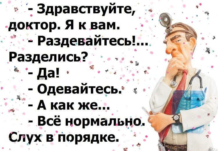 _ Здравствуйте _ доктор я к вам Раздевайтесь Раздепись_ д да Одевайтесь А как же Всё нормально Слух в Порядке