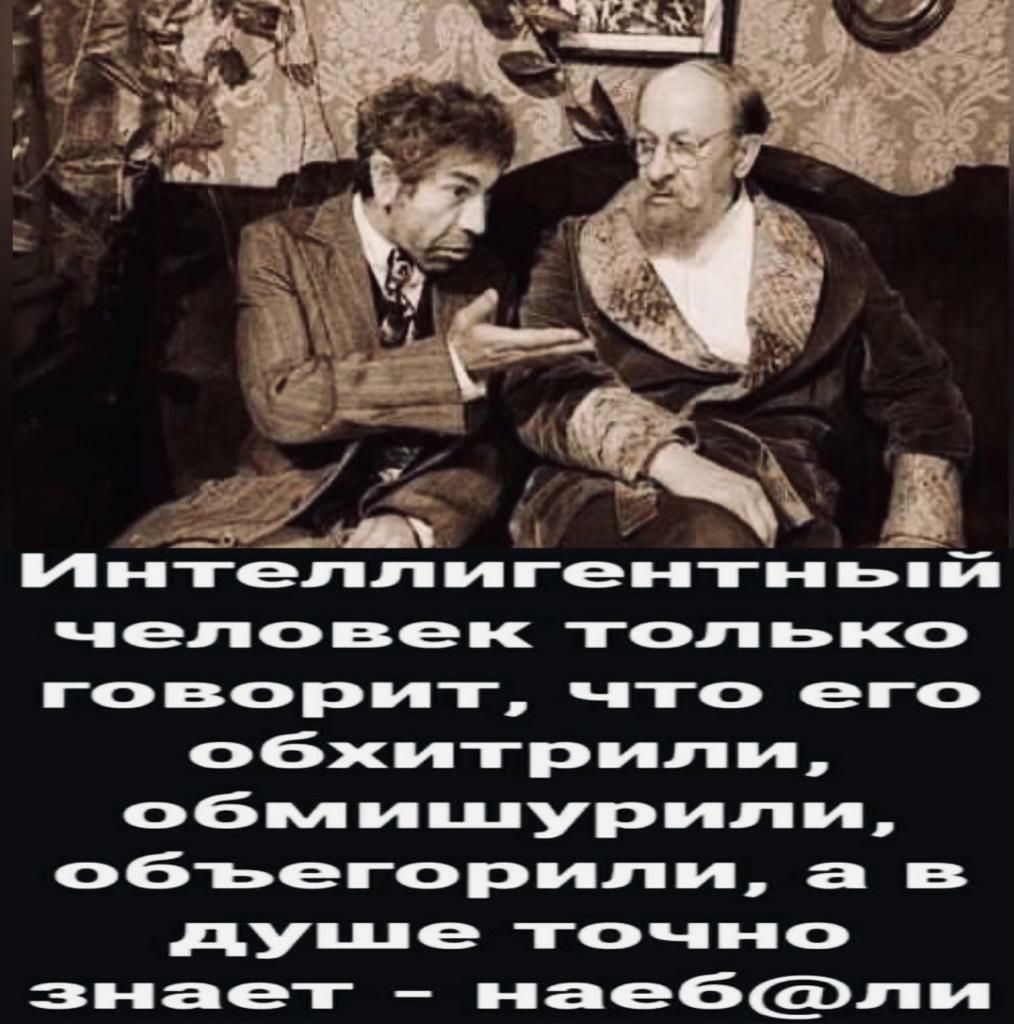Интеллигентн ьпй человек только говорит что его обхитрили обмишурипи объегорипи а в душе точно знает нае6пи