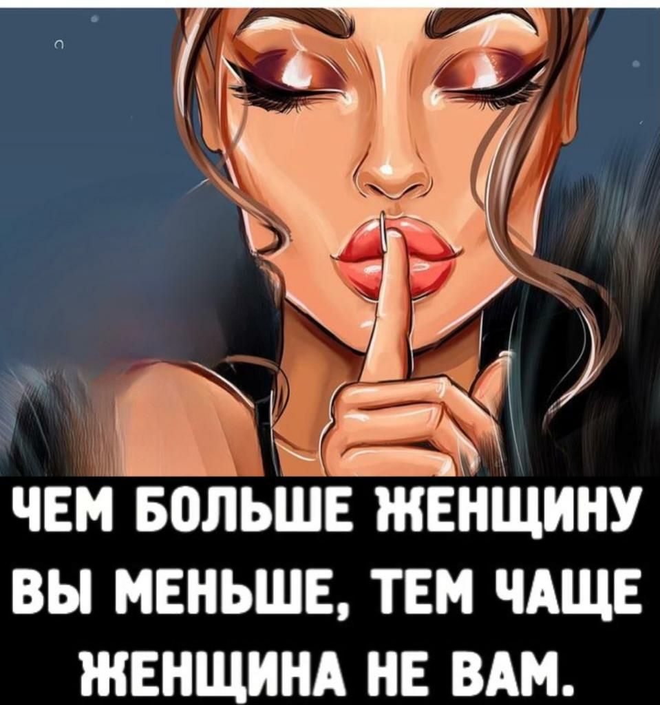 ЧЕМ БОЛЬШЕ ЖЕНЩННУ ВЫ МЕНЬШЕ ТЕМ ЧАЩЕ ЖЕНЩИНА НЕ ВАМ
