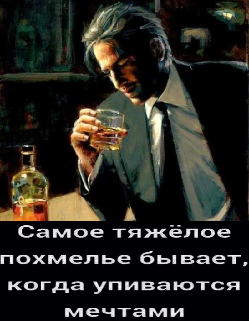 А Самое тяжёлое похмелье бЬ вает когда УПИВЗЮТСЯ мечтами