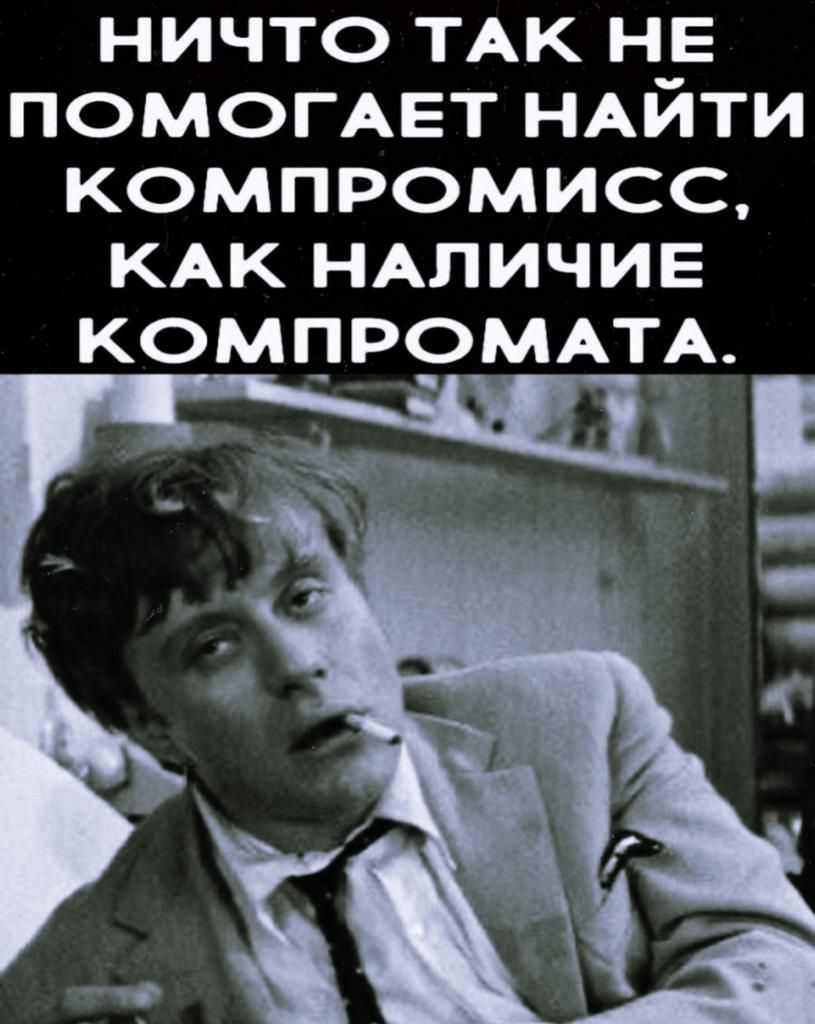 ничто ТАК не ПОМОГАЕТ НАЙТИ компромисс КАК НАЛИЧИЕ КОМПРОМАТчА