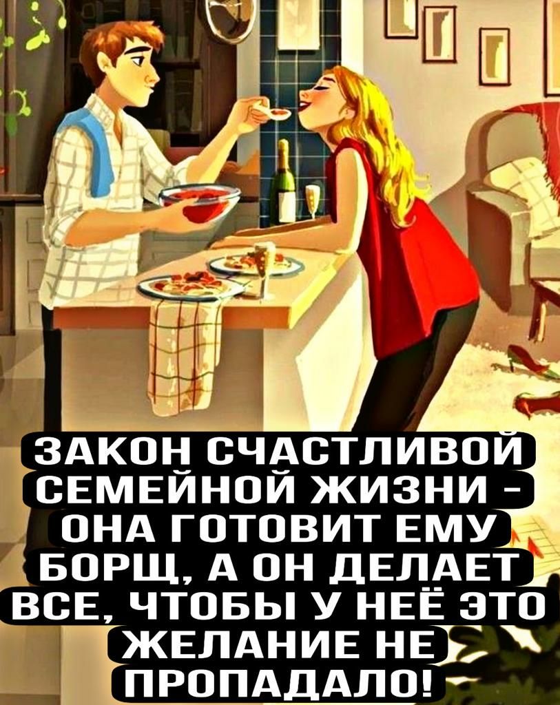 ЗАКОН СЧАСТЛИВОИ лСЕМЕЙНОЙ ЖИЗНИ 7 ОНА ГОТОВИТ ЕМУ БОРЩ А ОН ДЕЛАЕТ ВСЕ ЧТОБЫ У НЕЁ ЭТО ЖЕЛАНИЕ НЕ ПРОПАДАЛО