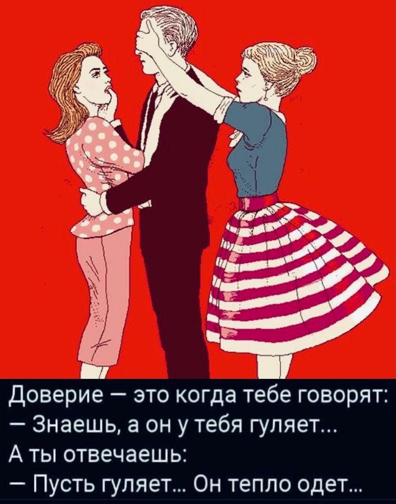 Доверие это когда тебе говорят Знаешь а он у тебя гуляет А ты отвечаешь Пусть гуляет Он тепло одет