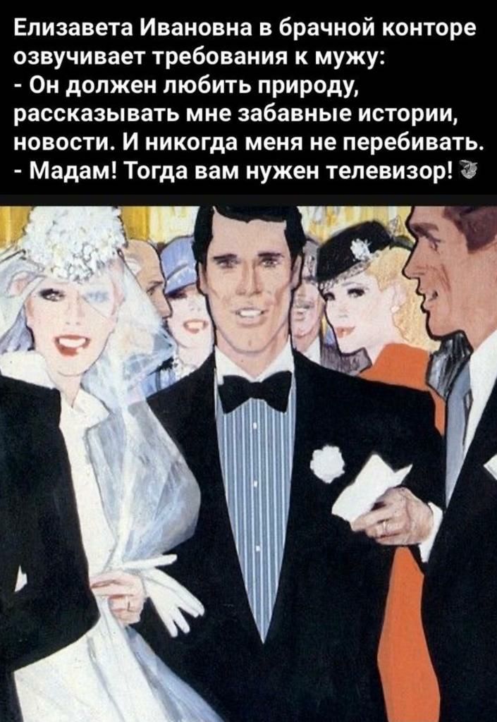 Елизавета Ивановна в брачной конторе озвучивает требования к мужу Он должен любить природу рассказывать мне забавные истории новости И никогда меня не перебивать Мадам Тогда вам нужен телевизор В
