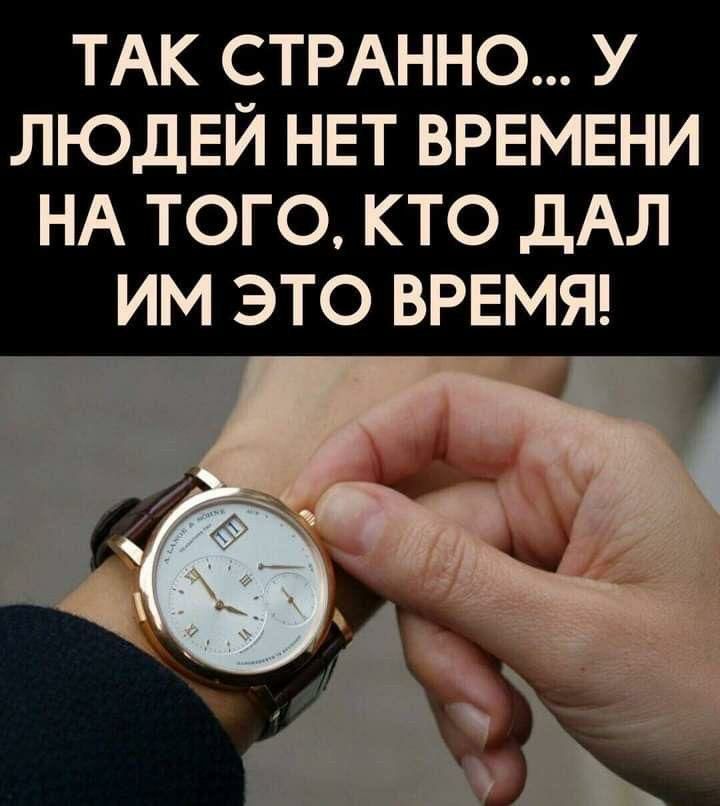 ТАК СТРАННО У ЛЮДЕЙ НЕТ ВРЕМЕНИ НА ТОГО КТО дАЛ ИМ ЭТО ВРЕМЯ