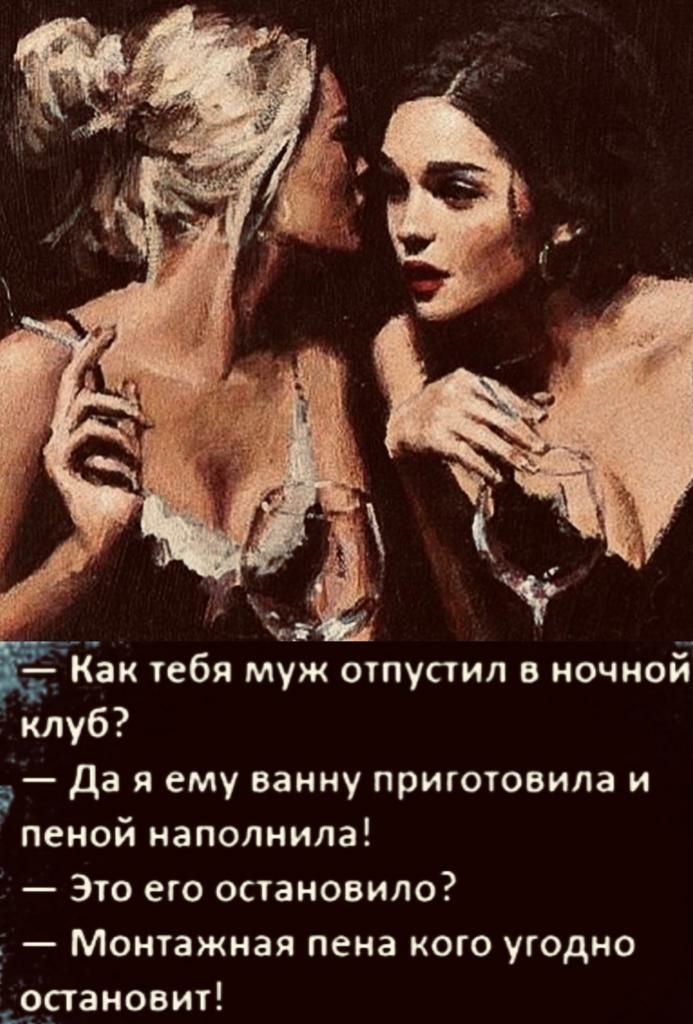 _ и Как тебя муж отпустил в ночной клуб д да я ему ванну притотовила и пеной наполнила Это его остановило _ Монтажная пена кого угодно остановит