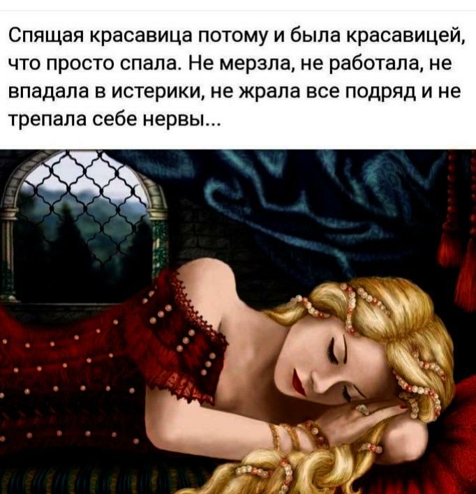 Спящая красавица потому и была красавицей что просто спала Не мерзпа не работала не впадала В ИСТЕрИКИ не жрапа ЕСЕ ПОДРЯД И не трепапа себе нервы 193