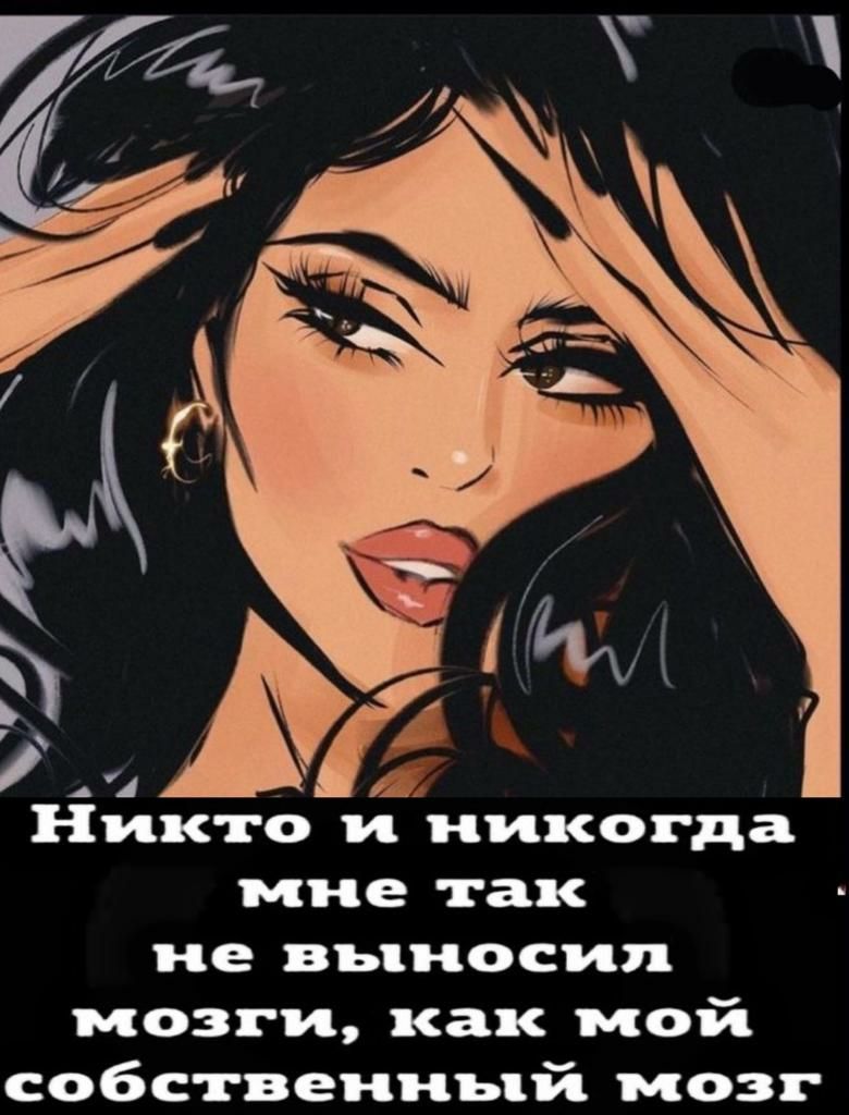 Никто и никогда мне так не вьпиосип мозги как мой собственный мозг