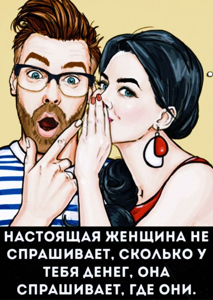 НАСТОЯЩАЯ ЖЕНЩИНА НЕ СПРАШИВАЕТ СКОАЬКО У ТЕБЯ АЕНЕГ ОНА СПРАШИВАЕТ ГАЕ ОНИ
