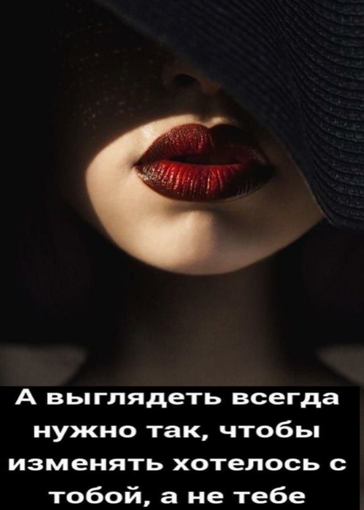 А выглядеть всегда нужно так чтобы изменять хотелось тобой а не тебе