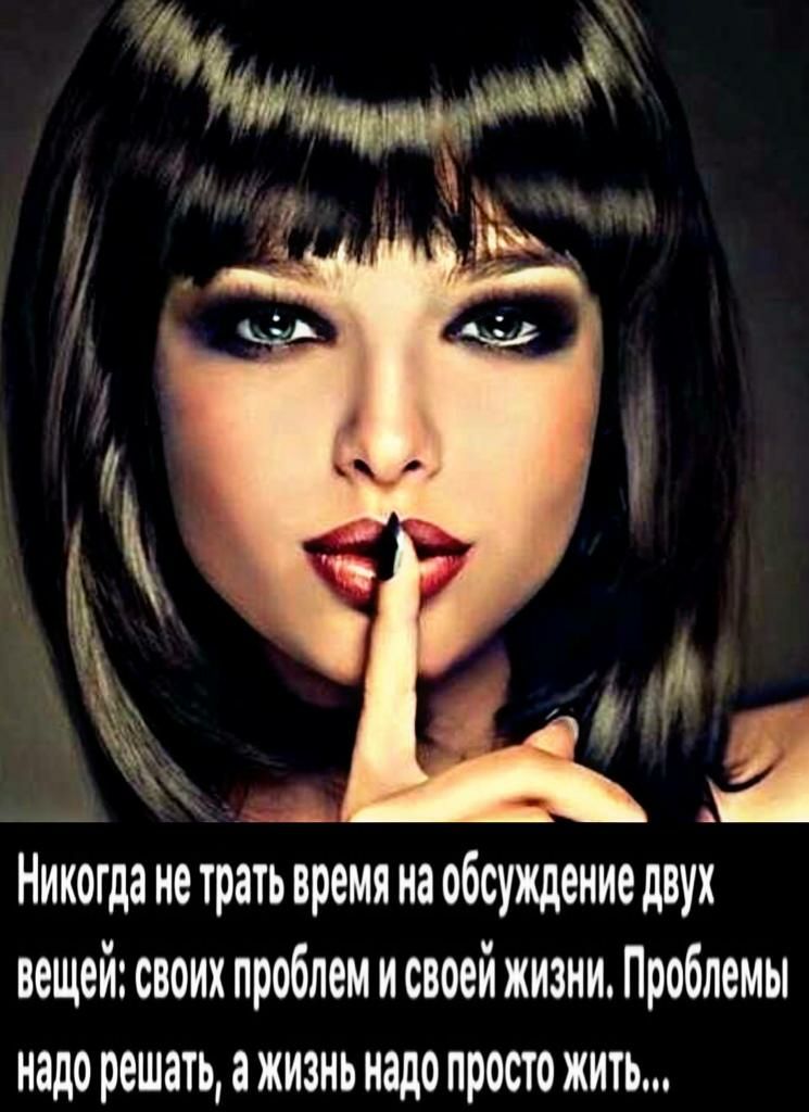 Ниіогда не трать время на обсуждениедвух вещей своих проблемисвоей жизни Проблемы надо решатьажизиь надо просто жить