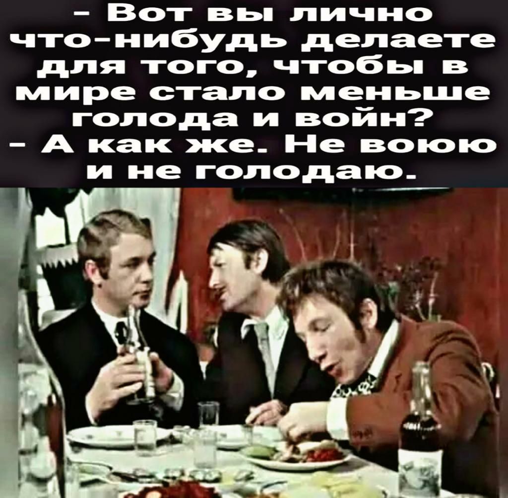 Вот вы лично что нибудь делаете для того чтобы в мире стало меньше голода и войн А как же Не воюю и не голода о