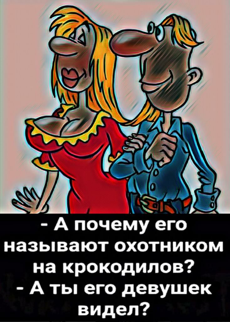 __ А почему его называют охотником на крокодилов А ты его девушек видел