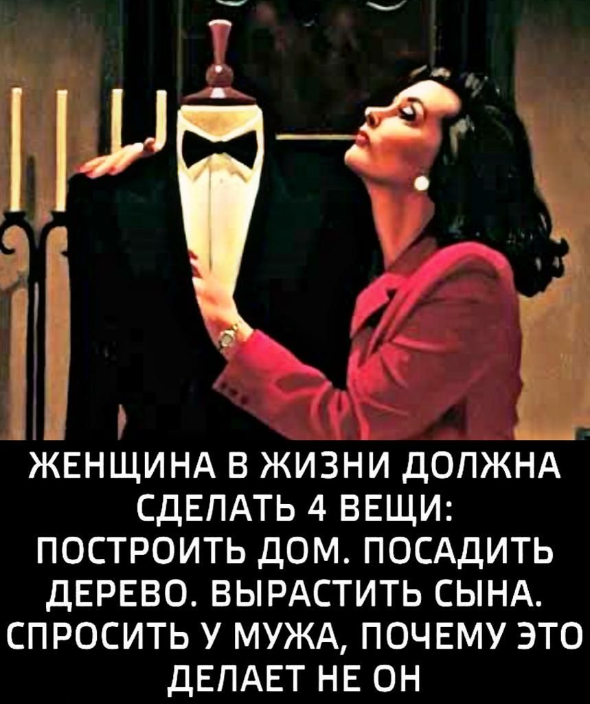 _ и г 171 ЖЕНЩИНА В ЖИЗНИ ДОПЖНА СДЕПАТЬ 4 ВЕЩИ ПОСТРОИТЬ ДОМ ПОСАДИТЬ дЕРЕВО ВЫРАСТИТЬ СЫНА СПРОСИТЬ У МУЖА ПОЧЕМУ ЭТО дЕПАЕТ НЕ ОН
