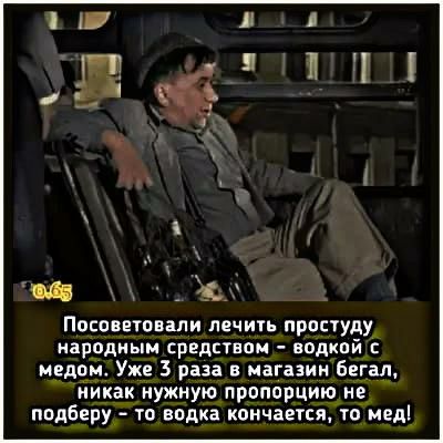 _ Посоветовали лечить простуду парадным средством водкой медии Уже 3 раза магаэии бегал никак нужную пропорцию не подберу то водка кончается то мед