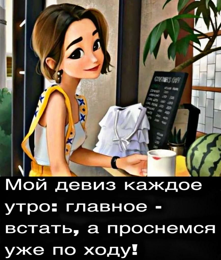 _ ч Мой девиз каждое утро главное встать а проснемся уже по ходу