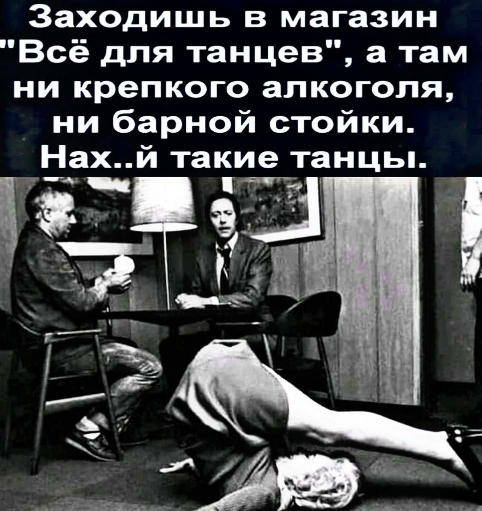 Заходишь в магазин Всё для танцев а там ни крепкого алкоголя ни барной стойки Нах й такие танцы 177 81