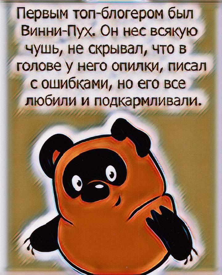 Первым топблогером был ВинниПух Он нес всякую чушь не скрывал что в голове у него опилки писал с ошибками но его все любили и подкармливали