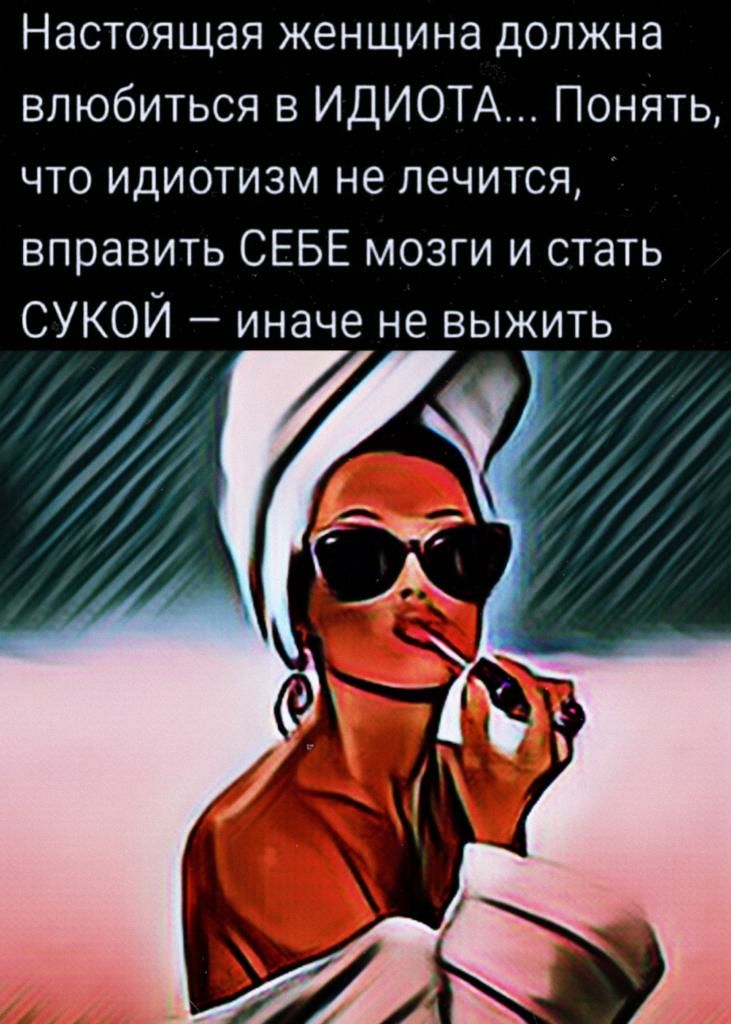 Настоящая женщина должна влюбиться в ИДИОТА Понять что идиотизм не лечится вправить СЕБЕ мозги и стать