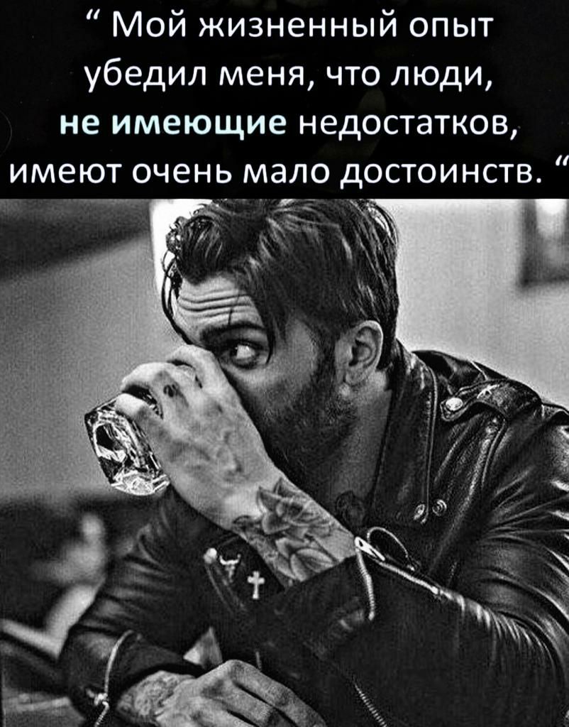 Мой жизненный опыт убедил меня что люди не имеющие недостатков имеют очень мало достоинств _5