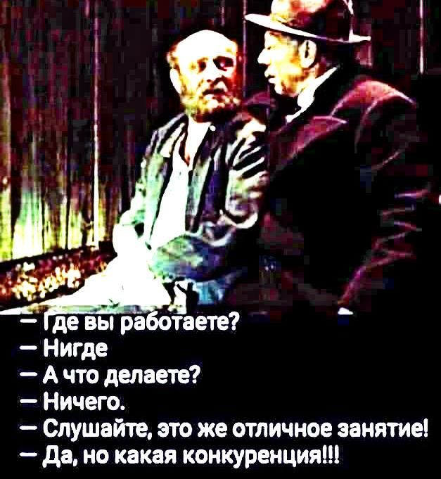 де вы ра таете Нигде А что делаете Ничего Слушайте это же отличное занятие да но какая конкуренция