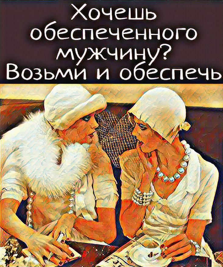 Хочешь обеспеченного мужчину Возьми и обеспе