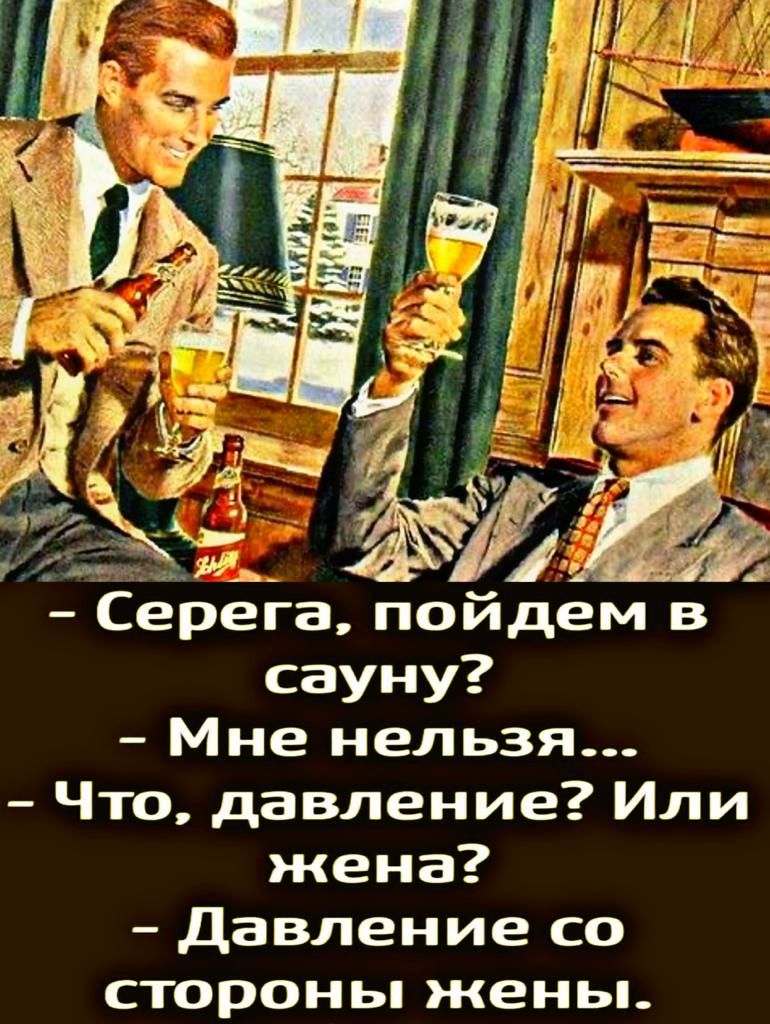 Серега пойдем в сауну Мне нельзя Что давление Или жена Давление со стороны жены