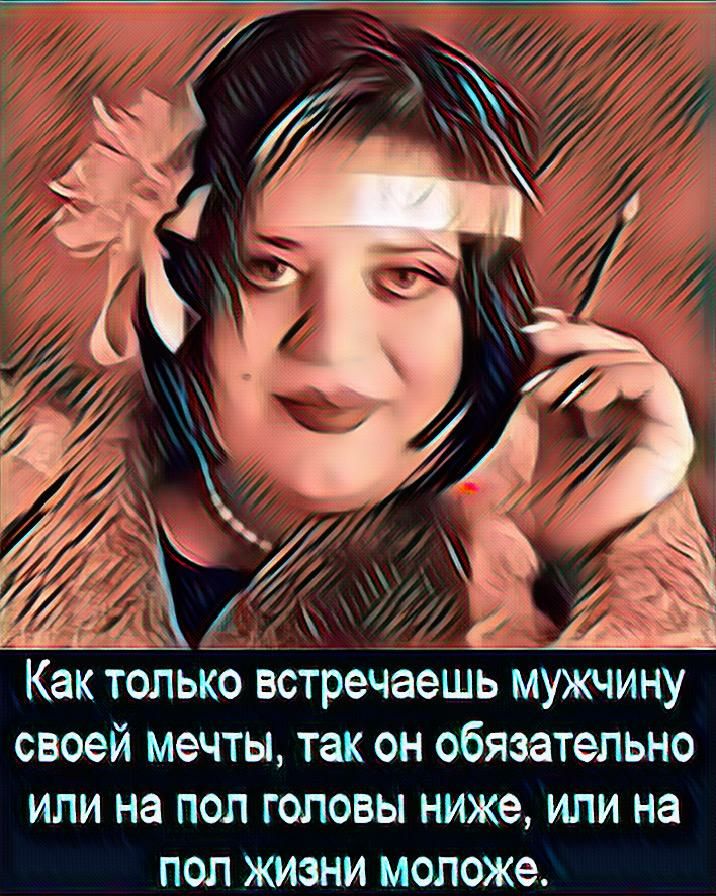 Как только встречаешь мужчину своей мечты так он обязательно или на пол головы ниже или на пол жизни моложе