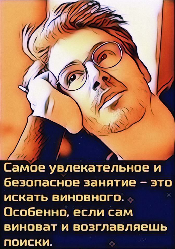 Самое увлекательное и Безопасное занятие это искать виновного Особенно если сам виноват и впзглавляешь поиски
