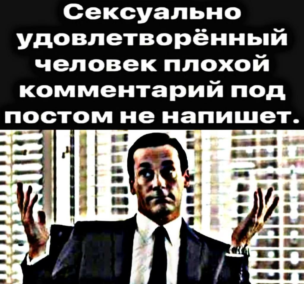Сексуально удовлетворённый человек плохой комментарий под постом не напишет
