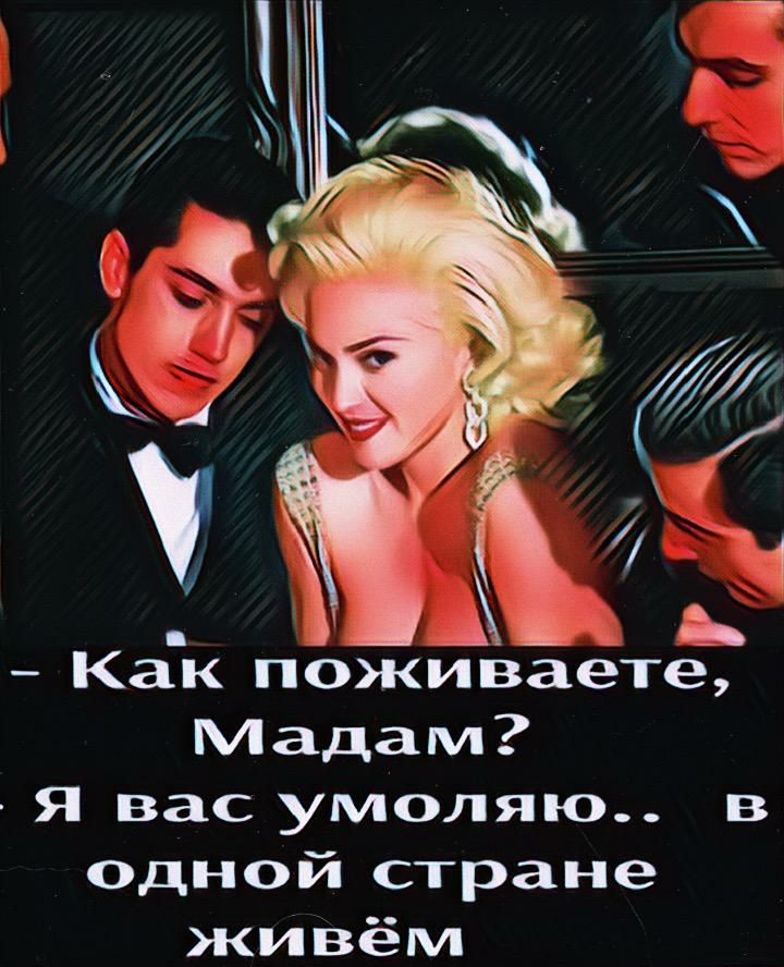 Как поживаете Мадам Я вас умоляю в одной стране живём